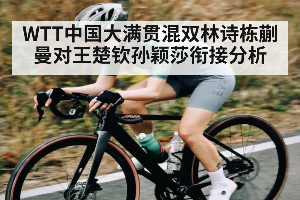 WTT中国大满贯混双林诗栋蒯曼对王楚钦孙颖莎衔接分析